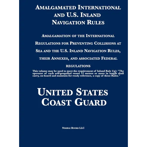 Amalgamated International and U.S. Inland Navigation Rules: Amalgamation of the International Regulations for Preventing Collisions at Sea and the U.S