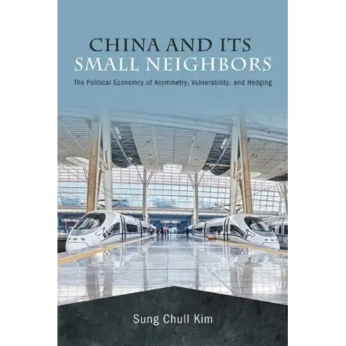China and Its Small Neighbors: The Political Economy of Asymmetry, Vulnerability, and Hedging