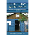 The 5-Day Missionary: How to Go on a Short-Term Mission Trip and Save Lives