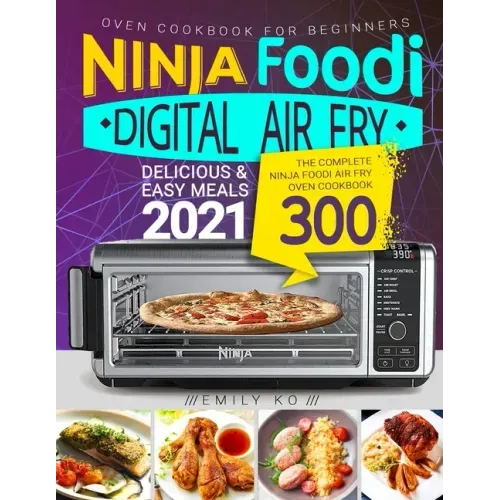 Ninja Foodi Digital Air Fry Oven Cookbook for Beginners: Ninja Foodi Air Fry Oven Cookbook - Delicious & Easy Meals 2021