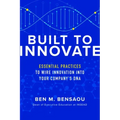 Built to Innovate: Essential Practices to Wire Innovation Into Your Company's DNA