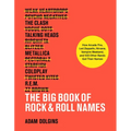 The Big Book of Rock & Roll Names: How Arcade Fire, Led Zeppelin, Nirvana, Vampire Weekend, and 532 Other Bands Got Their Names