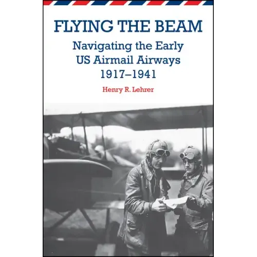Flying the Beam: Navigating the Early US Airmail Airways, 1917-1941