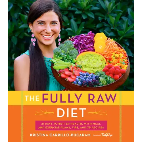 The Fully Raw Diet: 21 Days to Better Health, with Meal and Exercise Plans, Tips, and 75 Recipes