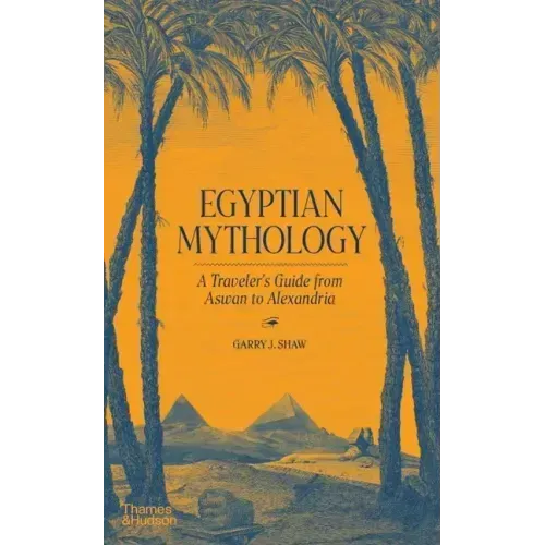 Egyptian Mythology: A Traveler's Guide from Aswan to Alexandria