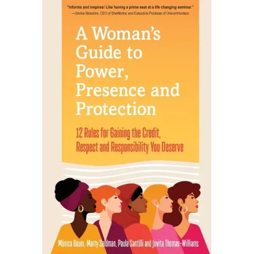 A Woman's Guide to Power, Presence and Protection: 12 Rules for Gaining the Credit, Respect and Recognition You Deserve