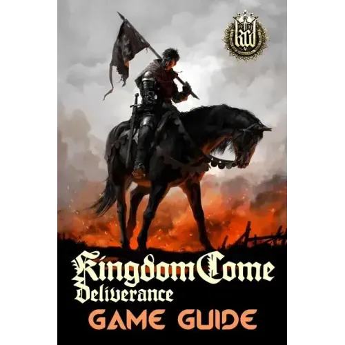 Kingdom Come: Deliverance Game Guide: Includes Quests Walkthroughs, Tips and Tricks and a lot more!