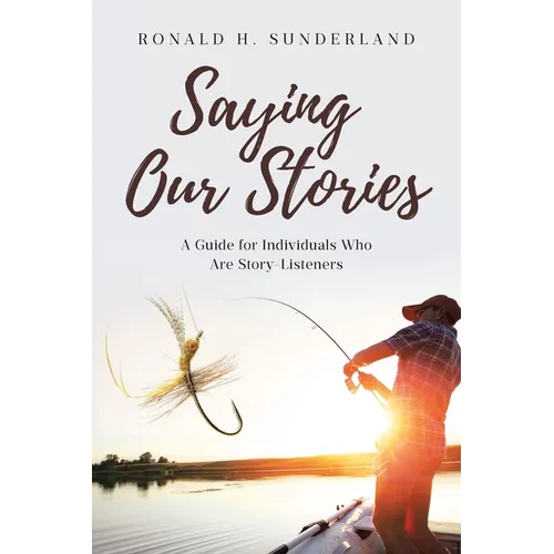 Saying Our Stories: A Guide for Individuals Who Are Story-Listeners