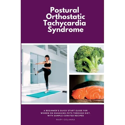 Postural Orthostatic Tachycardia Syndrome: A Beginner's Quick Start Guide for Women on Managing POTS Through Diet, With Sample Curated Recipes