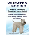 Wheaten Terrier. Wheaten Terrier Dog Complete Owners Manual. Wheaten Terrier book for care, costs, feeding, grooming, health and training.