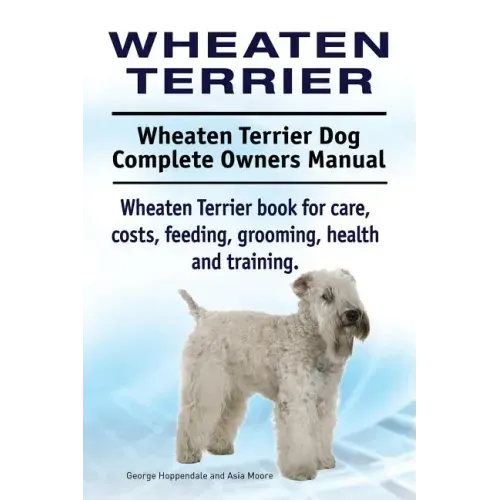 Wheaten Terrier. Wheaten Terrier Dog Complete Owners Manual. Wheaten Terrier book for care, costs, feeding, grooming, health and training.