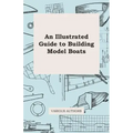An Illustrated Guide to Building Model Boats