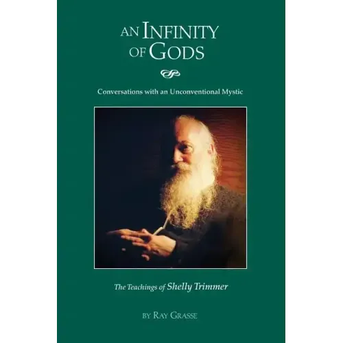 An Infinity of Gods: Conversations with an Unconventional Mystic, The Teachings of Shelly Trimmer