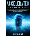 Accelerated Learning: Learn 10x Faster, Improve Memory, Speed Reading, Boost Productivity & Transform Yourself Into A Super Learner