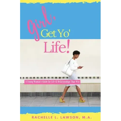 Girl, Get Yo' Life!: A Young Woman's Guide to Life and Relationships That Win