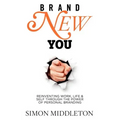 Brand New You: Reinventing Work, Life & Self Through the Power of Personal Branding