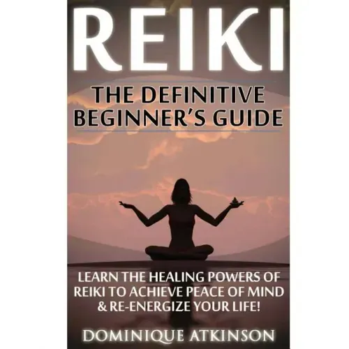 Reiki: The Definitive Beginner's Guide: Learn the Healing Powers of Reiki to Re-Energize your Life & Achieve Peace of Mind. R
