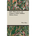 Bells, Wells, Stones, and Dragons in Wales (Folklore History Series)