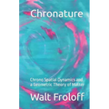 Chronature: Chrono Spatial Dynamics and a Geometric Theory of Matter