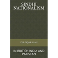Sindhi Nationalism: In British India (1843 - 1947) and Pakistan (1947-2912)