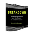 Breakdown: The Pipeline Debate and the Threat to Canada's Future