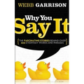 Why You Say It: The Fascinating Stories Behind Over 600 Everyday Words and Phrases
