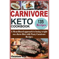 Carnivore Keto Cookbook: A Meat-Based approach to losing Weight on a Keto Diet with Tasty Carnivore Recipes