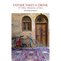 Father Takes a Drink and Other Memories of Iran
