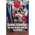 The 10 Best Kicking Techniques: For Martial Arts, MMA and Self-Defense