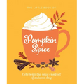 The Little Book of Pumpkin Spice: Celebrate the Cozy Comfort of Autumn Days