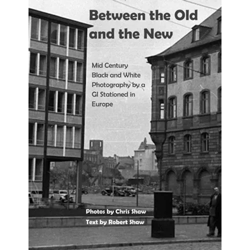 Between the Old and the New: Mid Century Black and White Photos Taken by a GI Stationed in Europe