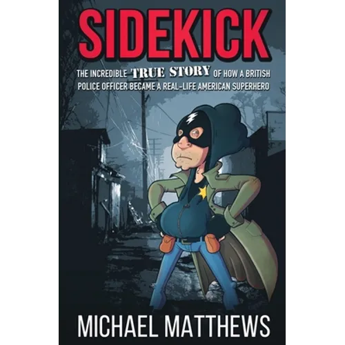 Sidekick: The Incredible True Story of How a British Police Officer Became a Real-Life American Superhero