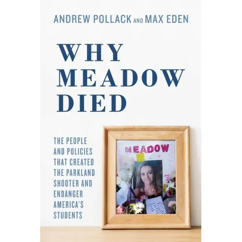 Why Meadow Died: The People and Policies That Created the Parkland Shooter and Endanger America's Students