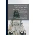Introduction to Structural and Systematic Botany and Vegetable Physiology: Being a 5th and Rev. Ed. of The Botanical Textbook, Illustrated With Over T