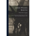 John Wilkes Booth: Escape and Wanderings Until Final Ending of the Trail by Suicide at Enid, Oklahoma, January 12, 1903