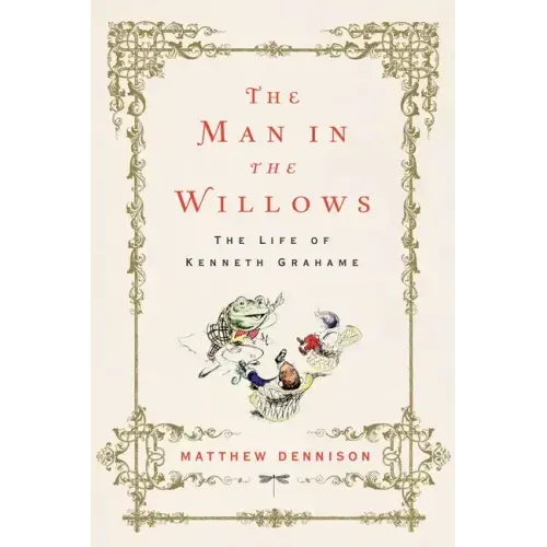 The Man in the Willows: The Life of Kenneth Grahame