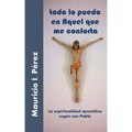 Todo Lo Puedo En Aquel Que Me Conforta: La Espiritualidad Apostólica Según San Pablo