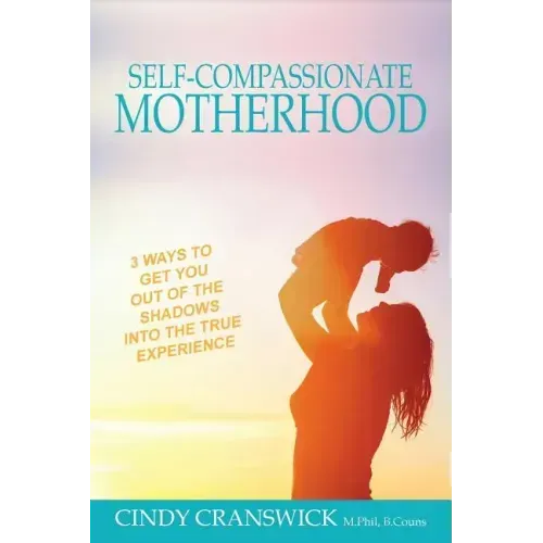 Self-Compassionate Motherhood: 3 Ways To Get You Out Of The Shadows Into The True Experience