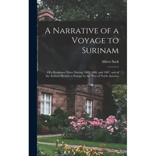 A Narrative of a Voyage to Surinam: Of a Residence There During 1805, 1806, and 1807, and of the Author's Return to Europe by the Way of North America