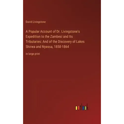 A Popular Account of Dr. Livingstone's Expedition to the Zambesi and Its Tributaries: And of the Discovery of Lakes Shirwa and Nyassa, 1858-1864: in l