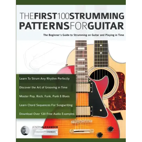 The First 100 Strumming Patterns for Guitar: The Beginner's Guide to Strumming on Guitar and Playing in Time