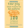 The Pig That Wants to Be Eaten: 100 Experiments for the Armchair Philosopher