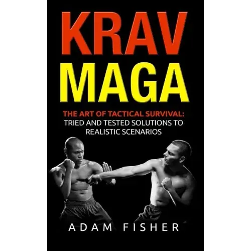 Krav Maga: The Art of Tactical Survival: Tried and Tested Solutions to Realistic Scenarios