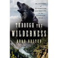 Through the Wilderness: My Journey of Redemption and Healing in the American Wild