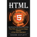 Html5: Learn Html and Css With a Complete Tutorial Guide (The Fifth and Current Major Version of the Html Standard)