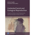 Contested Social and Ecological Reproduction: Impacts of States, Social Movements, and Civil Society in Times of Crisis