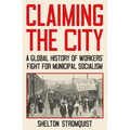 Claiming the City: A Global History of Workers' Fight for Municipal Socialism