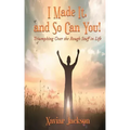 I Made It, and So Can You! - Triumphing Over the Rough Stuff in Life