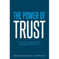 The Power of Trust: How Top Companies Build, Manage and Protect It