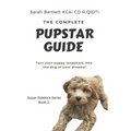 The Complete PupStar Guide: Turn your puppy land shark into the dog of your dreams!